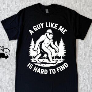 A Guy Like Me Is Hard to Find T-Shirt | Funny Bigfoot Graphic Tee | Sasquatch